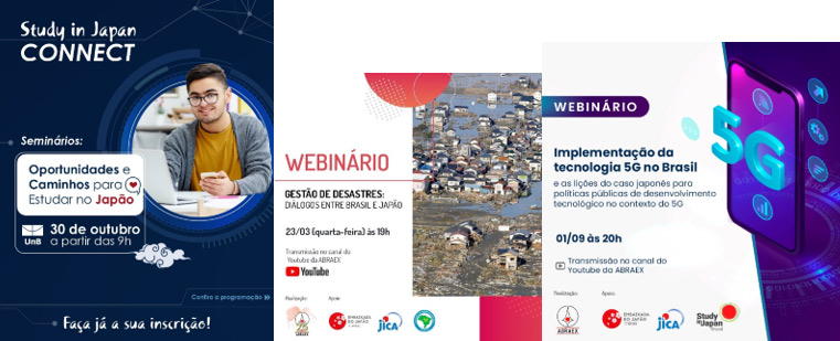 Seminar: "Opportunities and Paths to Study in Japan", October 30th, 2023; Webinar: "Disaster Management - Dialogues between Japan and Brazil", March 30th, 2022; Webinar: "Implementation of 5G Technology in Brazil and Lessons from the Japanese Case", September 1st , 2022.